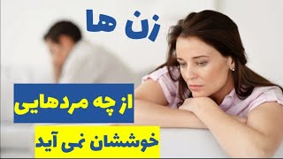 زن ها از چه مردهایی خوششان نمی آید