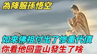 為降服孫悟空，如來佛祖付出了慘重的代價，你看他回靈山發生了啥【縱觀千秋】#歷史#歷史故事#歷史人物#史話館#歷史萬花鏡#奇聞#歷史風雲天下