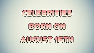 Celebrities born on August 16th