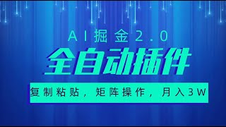 #赚钱最快的方法 超级全自动插件，AI掘金2.0，粘贴复制，矩阵操作，月入3W+