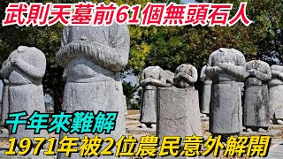 武則天墓前61個無頭石人，千年來難解，1971年被2位農民意外解開【本宮扒歷史】#歷史#歷史故事#歷史人物#史話館#歷史萬花鏡#奇聞#歷史風雲天下