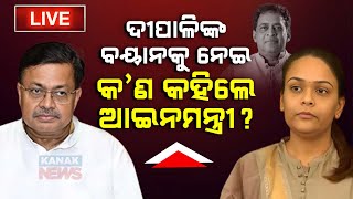 🔴 LIVE | ଦୀପାଳିଙ୍କ ବୟାନକୁ ନେଇ କ’ଣ କହିଲେ ଆଇନମନ୍ତ୍ରୀ? | Kanak News