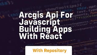 Arcgis api for javascript building apps with react