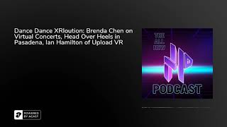 Dance Dance XRloution: Brenda Chen on Virtual Concerts, Head Over Heels in Pasadena, Ian Hamilton...