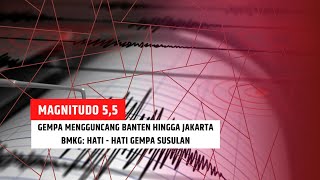 Gempa Magnitudo 5.5 Mengguncang Banten Hingga Jakarta Hari Ini, BMKG: Hati - Hati Gempa Susulan