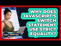 Why Does JavaScript's Switch Statement Use Strict Equality? - JavaScript Toolkit
