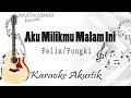 Aku milikmu malam ini - Felix /Pongki Karaoke Akustik