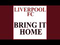 Liverpool Fc Bring It Home