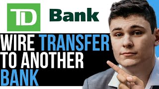 HOW TO WIRE TRANSFER FROM TD BANK TO ANOTHER BANK 2024! (BEST WAY)