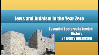 Jews and Judaism in the Year Zero (Essential Lectures in Jewish History) Dr. Henry Abramson