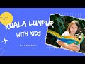 Kuala Lumpur with Kids- Fun & Affordable trip