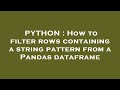 PYTHON : How to filter rows containing a string pattern from a Pandas dataframe