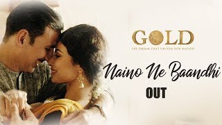 Naino Ne Baandhi Song Out | Gold Movie | Akshay Kumar | Mouni Roy