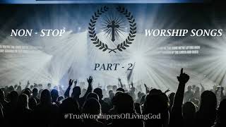 NON - STOP WORSHIP SONGS | PART - 2 | True Worshipers Of Living God | #TrueWorshipersOfLivingGod