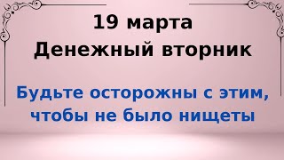 19 марта - Денежный вторник. Будьте осторожны с водой, чтобы не было нищеты.