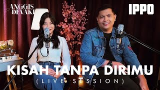 ANGGIS DEVAKI X IPPO HAFIZ - KISAH TANPA DIRIMU | LIVE SESSION