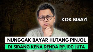 NUNGGAK BAYAR HUTANG PINJOL, DI SIDANG KENA DENDA 100 JUTA, KOK BISA?!