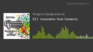 E22: Inspiration Over Certainty