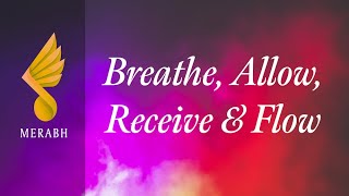 Breathe, Allow, Receive & Flow - Merabh