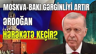 Moskva-Bakı gərginliyi daha da artır – Ərdoğan hərəkətə keçir? - SİYASİ REAKSİYA