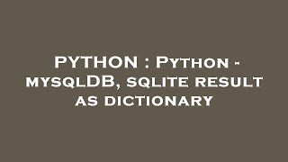 PYTHON : Python - mysqlDB, sqlite result as dictionary