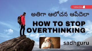 అతిగా ఆలోచన ఆపేదెలా // How to stop overthinking //sadhguru