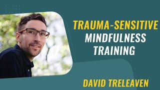 Trauma-Sensitive Mindfulness Training - David Treleaven