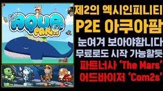 [제2의 엑시인피니티 P2E 아쿠아팜] 무료로도 시작 가능할듯 파트너사 ‘The Mars’어드바이저 ‘Com2s’ #아쿠아팜