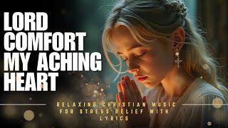 Beautiful Soothing Worship Songs 2024 | Relaxing Christian Music for Stress Relief With Lyrics