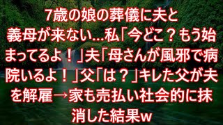 7歳の娘の葬儀に夫と義母が来ない…私「今どこ？もう始まってるよ！」夫「母さんが風邪で病院いるよ！」父「は？」キレた父が夫を解雇→家も売払い社会的に抹消した結果w