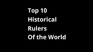 Top 10 Historical Rulers of the World || Famous King