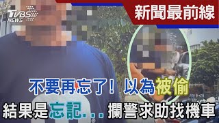 不要再忘了! 以為被偷 結果是忘記...攔警求助找機車｜TVBS新聞 @TVBSNEWS02