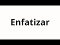 How to pronounce Enfatizar