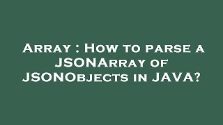 Array : How to parse a JSONArray of JSONObjects in JAVA?