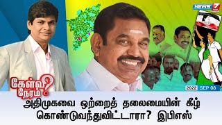 அதிமுகவை ஒற்றைத் தலைமையின் கீழ் கொண்டுவந்துவிட்டாரா? இபிஎஸ் | கேள்விநேரம் | 08.09.2022