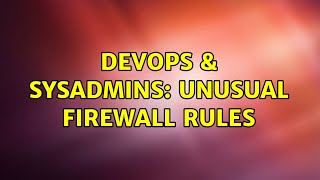 DevOps & SysAdmins: Unusual Firewall Rules