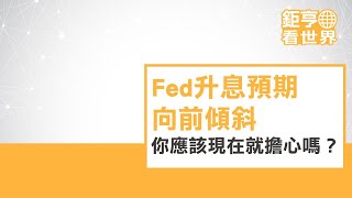 Fed升息預期向前傾斜，你應該現在就擔心嗎？ft.Allen｜鉅亨看世界｜Anue鉅亨