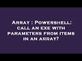 Array : Powershell: call an exe with parameters from items in an array?