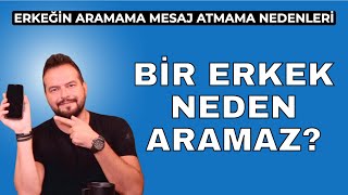 BİR ERKEĞİN SİZİ ARAMAMASININ /MESAJ ATMAMASININ 6 NEDENİ