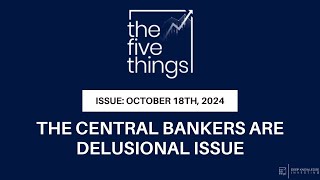 The Central Bankers Are Delusional Issue | 5 Things to Know in Investing | October 18th, 2024