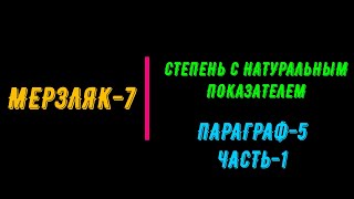 МЕРЗЛЯК-7. СТЕПЕНЬ С НАТУРАЛЬНЫМ ПОКАЗАТЕЛЕМ. ПАРАГРАФ-5. ЧАСТЬ-1