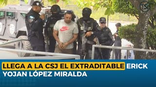 Llega a la CSJ el extraditable Erick Yojan López Miralda