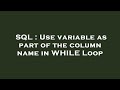 SQL : Use variable as part of the column name in WHILE Loop