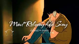 Mind Relax Lo-fi song| Mind Relaxing Songs | Mind Relax Lofi Song | Slowed And Reverb | Lofi Songs
