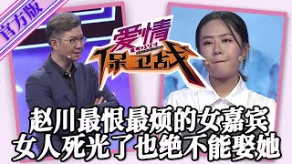 【愛情保衛戰-官方版】第九季EP153--趙川最恨最煩的女嘉賓，誰看了都想打幾巴掌，女人死光了也絕不能娶她