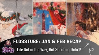 Flosstube: Jan \u0026 Feb Recap | Life Got in the Way, but Stitching Didn't!