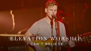 I Can't Believe | Live | Elevation Worship