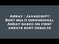 Array : Javascript: Sort multi dimensional Array based on first arrays sort results