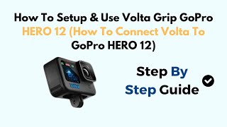 How To Setup \u0026 Use Volta Grip GoPro HERO 12 (How To Connect Volta To GoPro HERO 12)