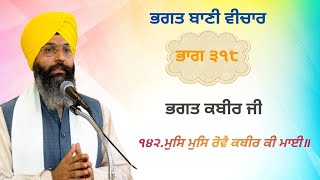 ਭਗਤ ਬਾਣੀ ਵੀਚਾਰ ਭਾਗ ੩੧੮    ਭਗਤ ਕਬੀਰ ਜੀ    ੧੪੨. ਮੁਸਿ ਮੁਸਿ ਰੋਵੈ ਕਬੀਰ ਕੀ ਮਾਈ ॥Harjinder Singh Sabhra